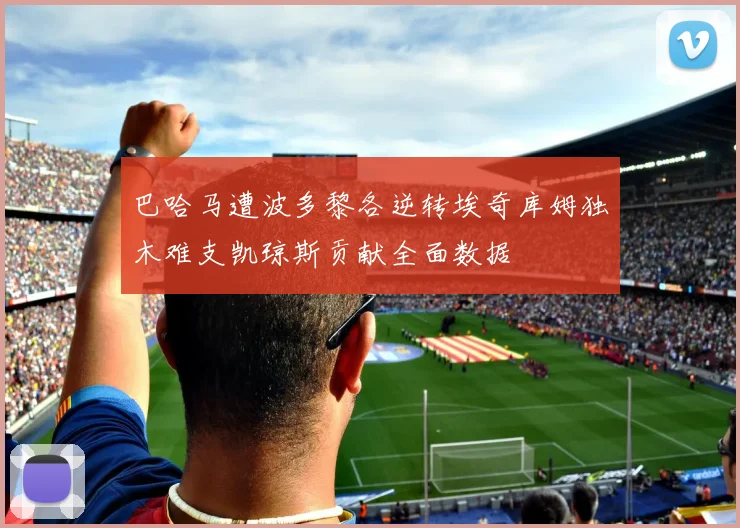 巴哈马遭波多黎各逆转埃奇库姆独木难支凯琼斯贡献全面数据