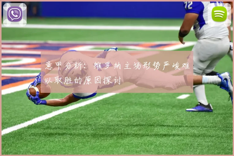 意甲分析：维罗纳主场形势严峻难以取胜的原因探讨